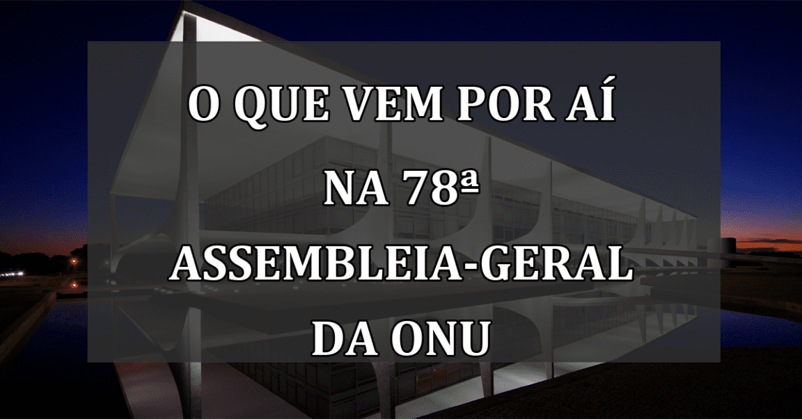 O Que Vem Por Aí na 78ª Assembleia-Geral da ONU