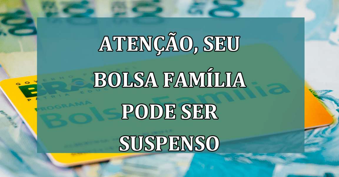 ATENCAO, seu Bolsa Familia pode ser SUSPENSO