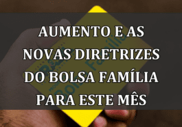 aumento e as novas diretrizes do Bolsa Família para este mês