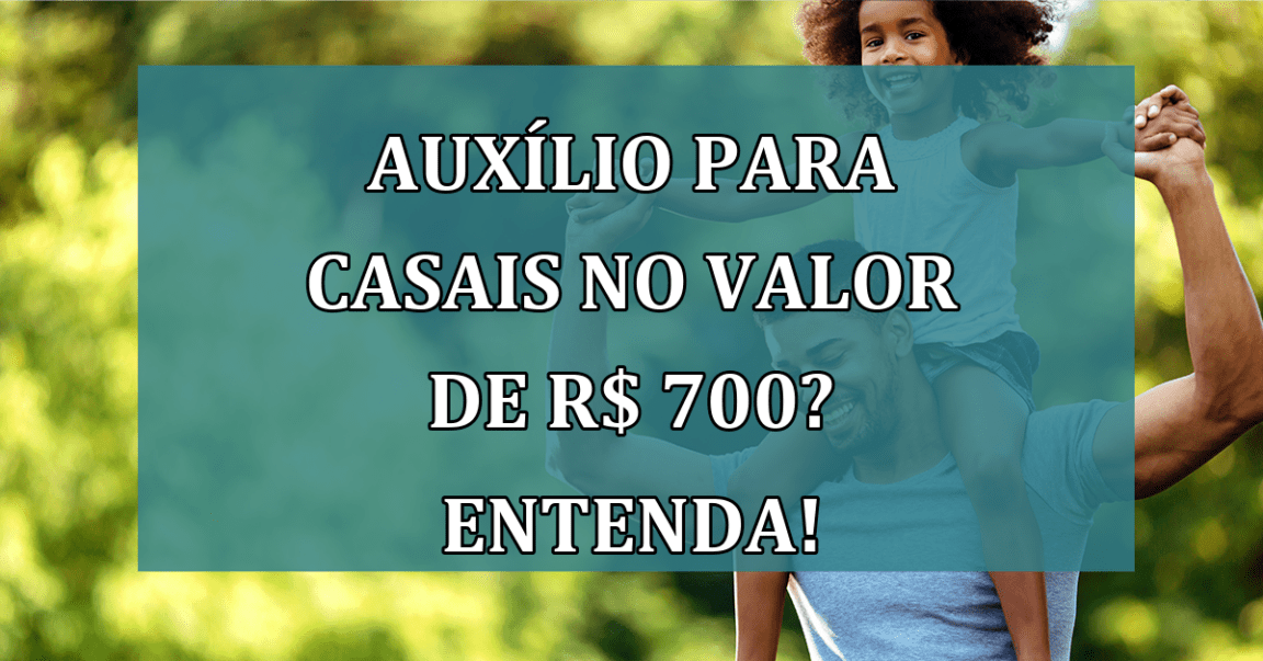 Auxilio para Casais no valor de R$ 700? Entenda!