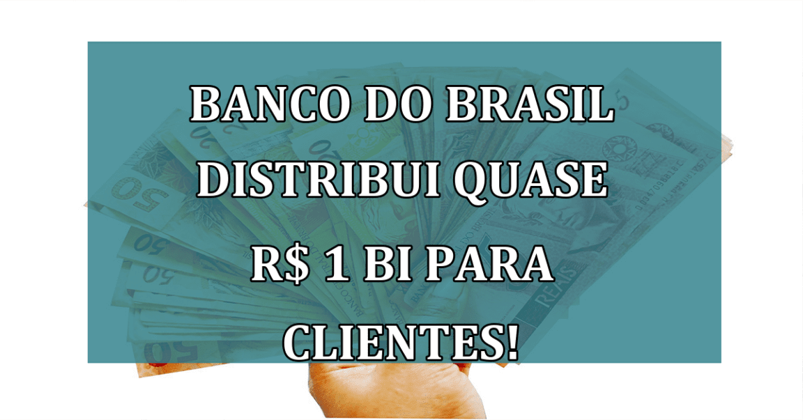 Banco do Brasil distribui quase R$ 1 BI para clientes!