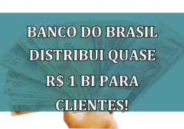 Banco do Brasil distribui quase R$ 1 BI para clientes!