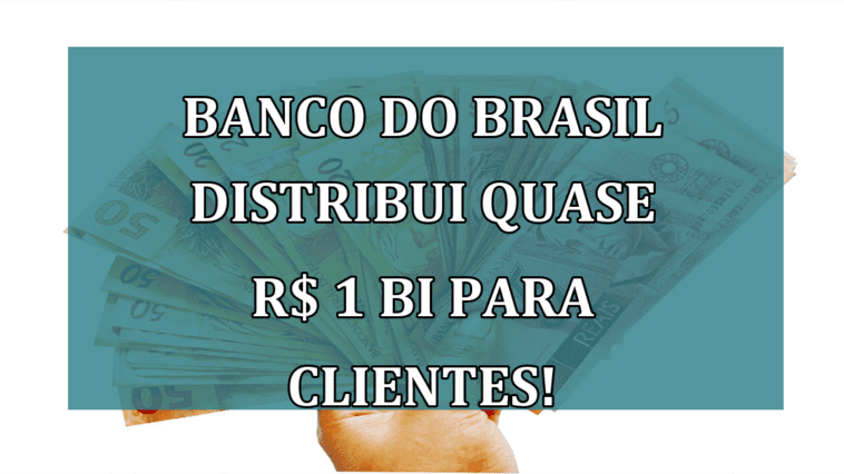 Banco do Brasil distribui quase R$ 1 BI para clientes!