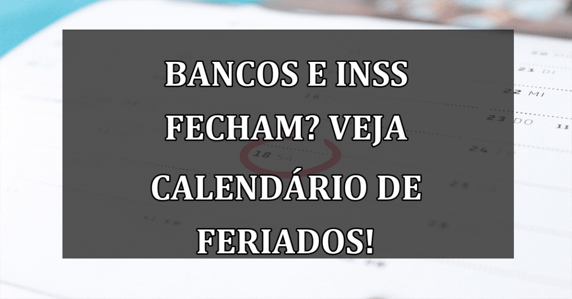 Bancos e INSS fecham? Veja calendario de feriados!