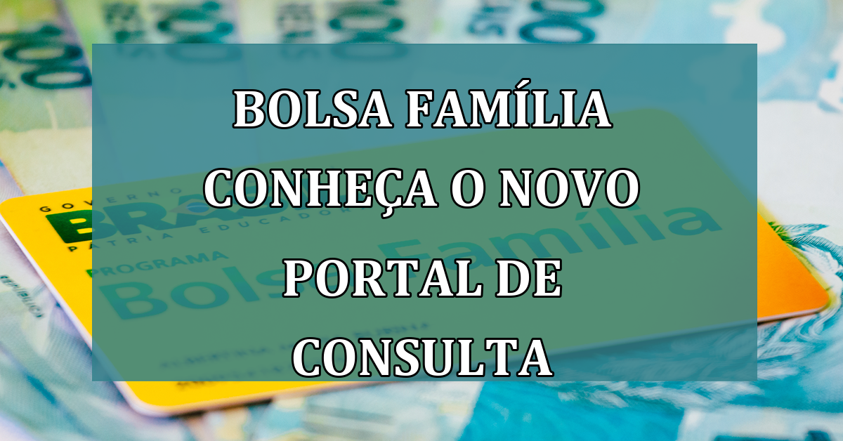 Bolsa Familia conheca o novo portal de CONSULTA