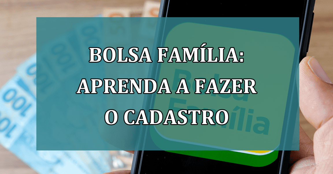 Bolsa Familia: aprenda a fazer o CADASTRO