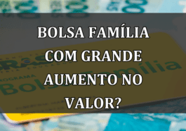 Bolsa Familia com GRANDE AUMENTO no valor?