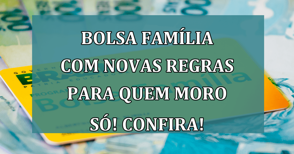 Bolsa Familia com NOVAS REGRAS para quem moro so! Confira!