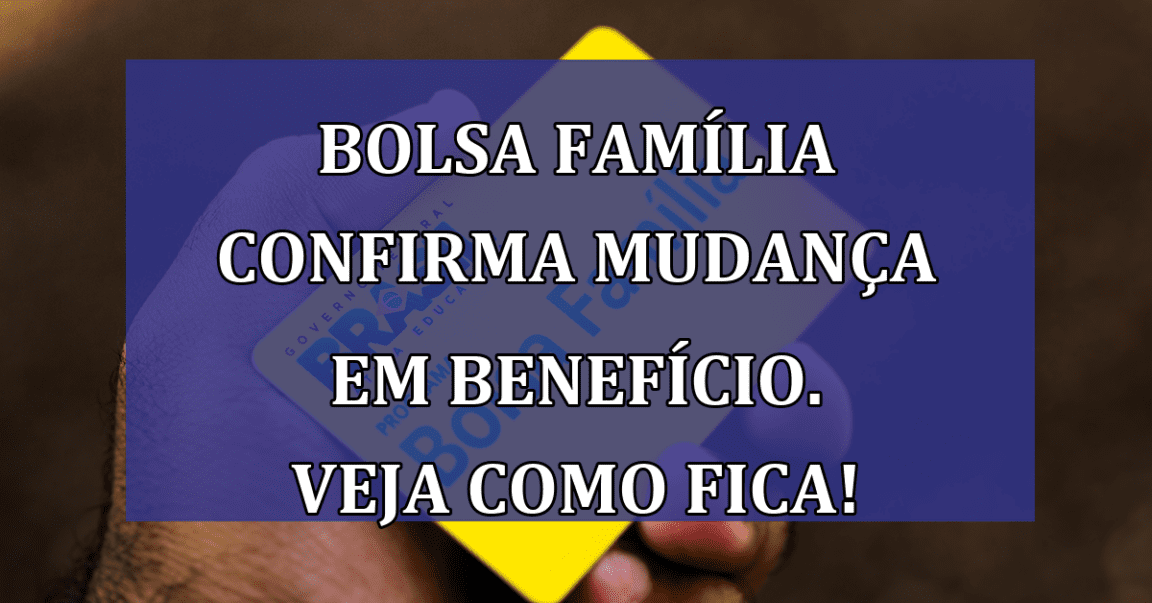 Bolsa Familia confirma MUDANCA em BENEFICIO. Veja como fica!