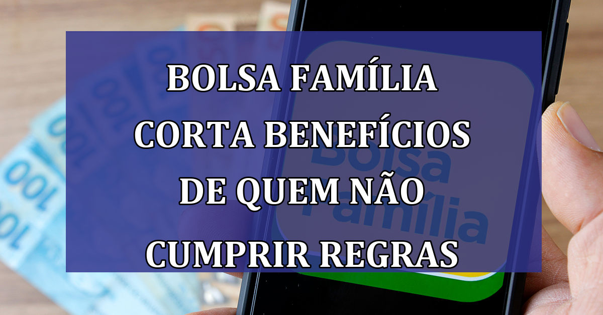 Bolsa Familia CORTA beneficios de quem nao cumprir REGRAS