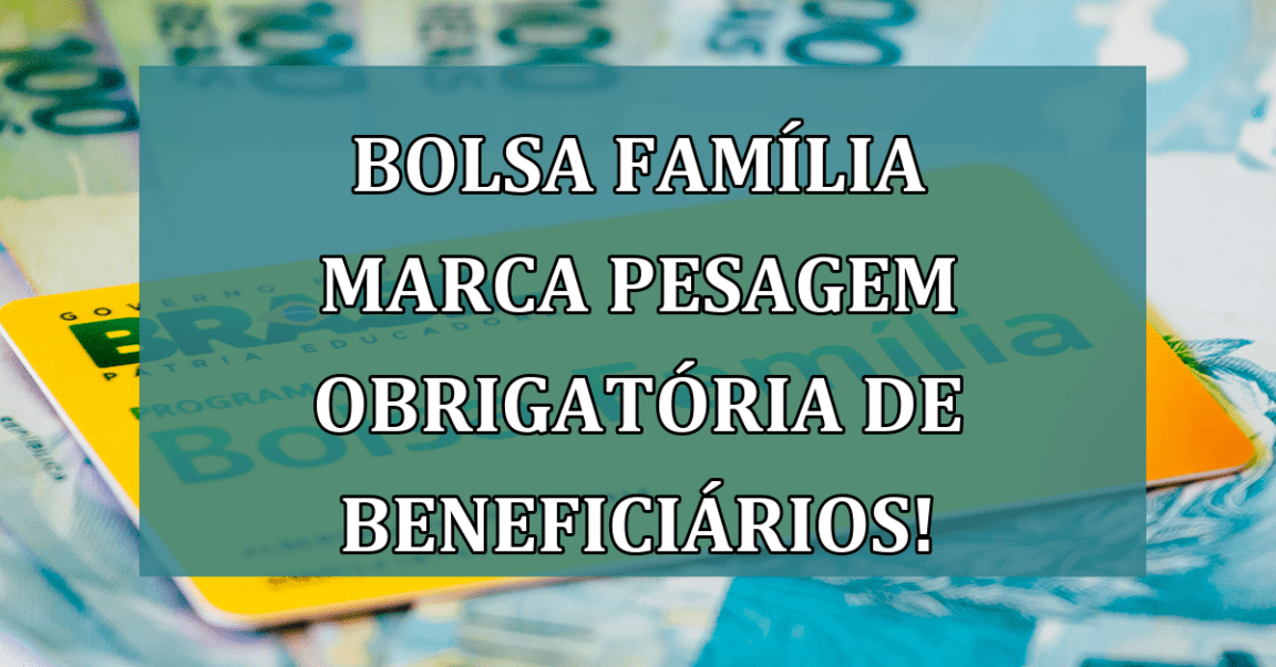 Bolsa Familia marca PESAGEM OBRIGATORIA de beneficiarios!