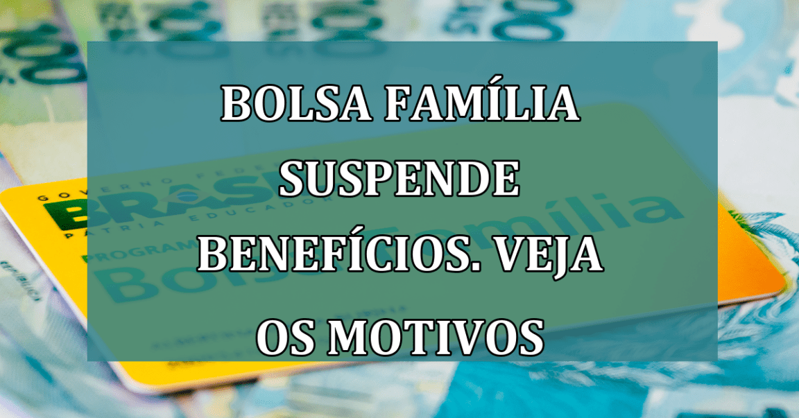 Bolsa Familia SUSPENDE beneficios. Veja os motivos