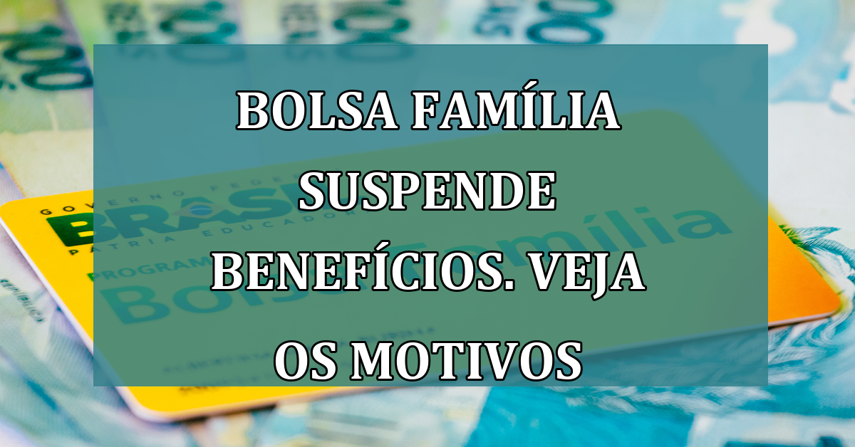 Bolsa Familia SUSPENDE beneficios. Veja os motivos