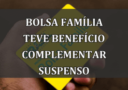 Bolsa Familia teve BENEFICIO complementar SUSPENSO