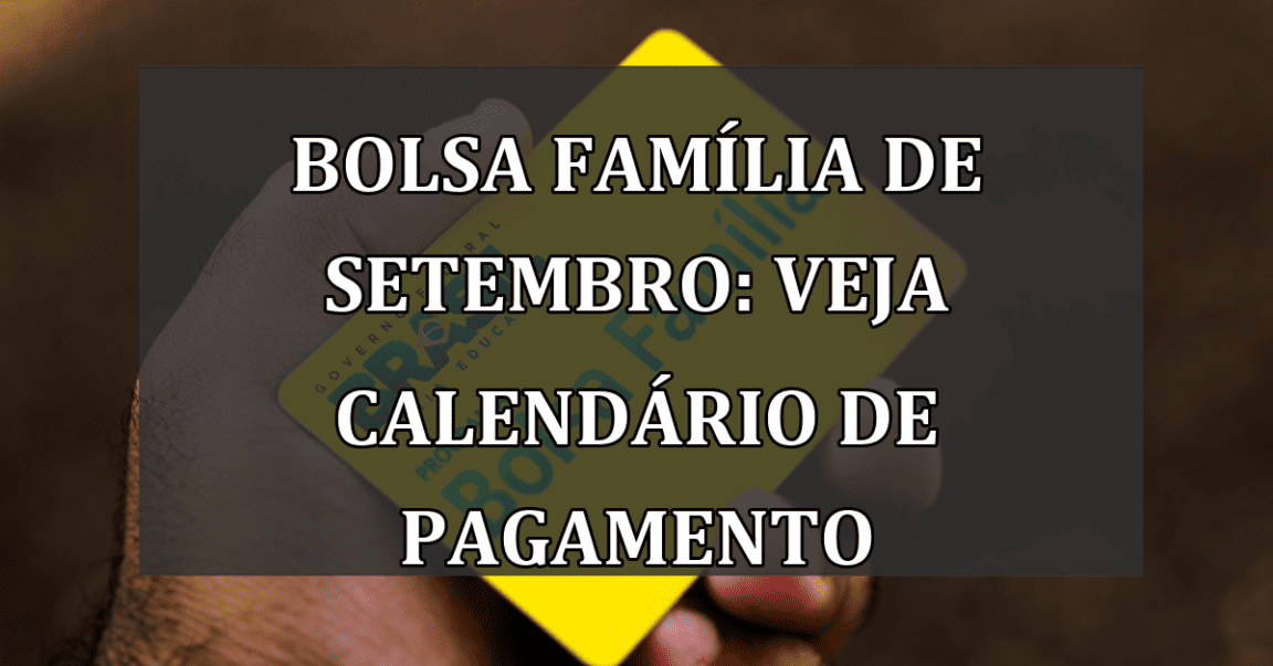 Bolsa Familia de setembro: Veja calendario de pagamento