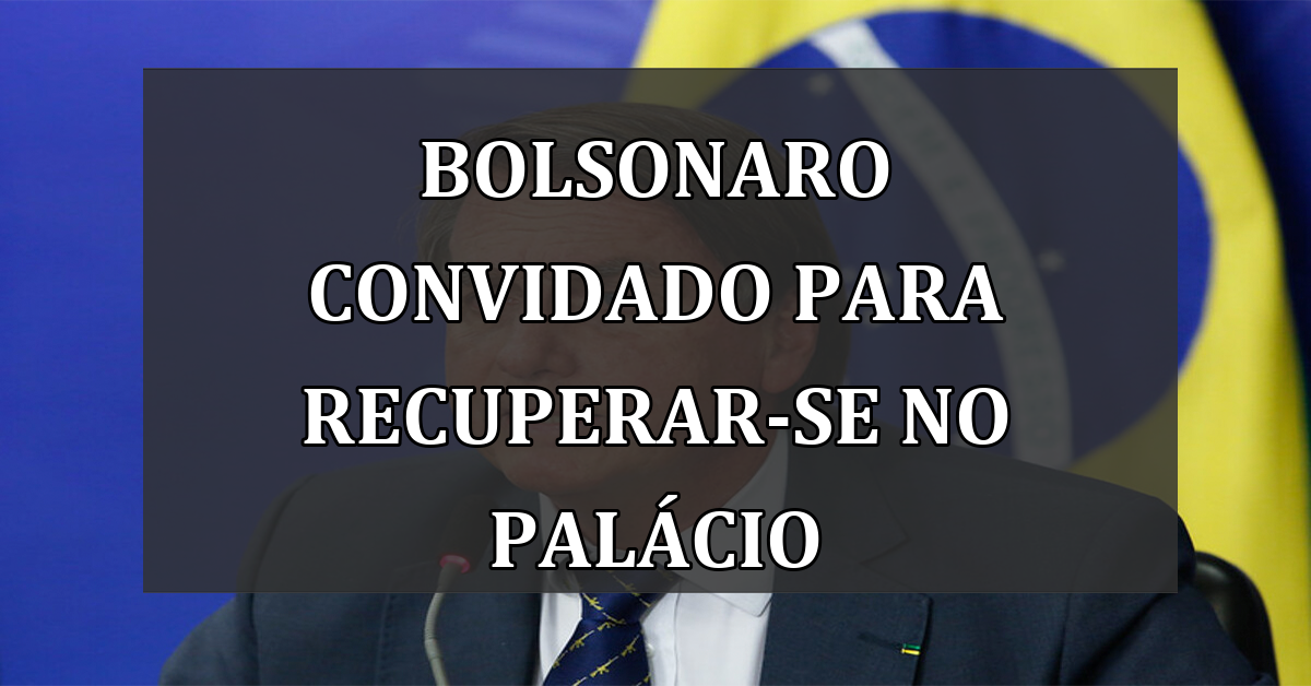 Bolsonaro Convidado para Recuperar-se no Palácio