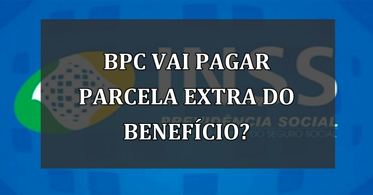 BPC vai pagar parcela EXTRA do BENEFICIO?