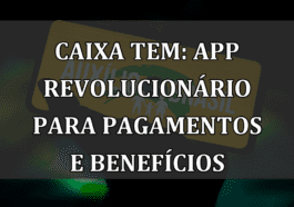 Caixa Tem: App Revolucionário Para Pagamentos e Benefícios