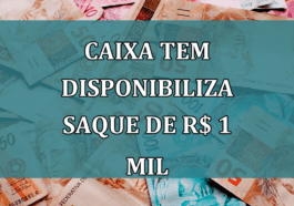 Caixa Tem disponibiliza saque de R$ 1 MIL