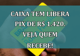 Caixa Tem libera PIX de R$ 1.420. Veja quem recebe!