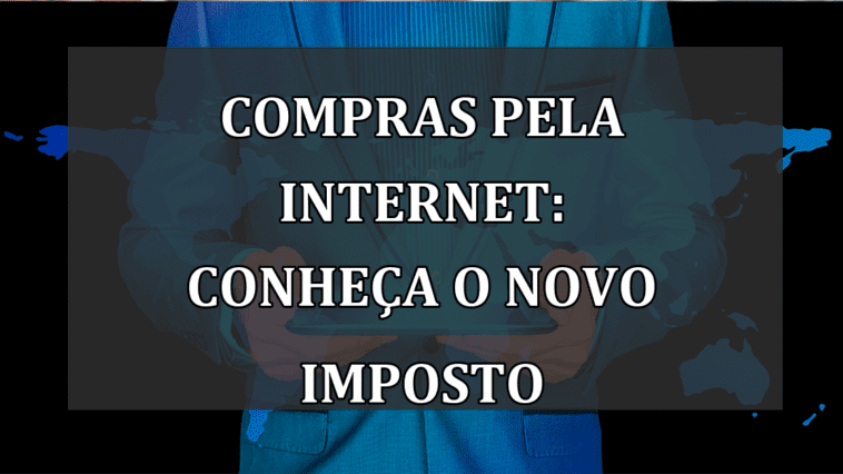 Compras pela internet: conheca o novo IMPOSTO