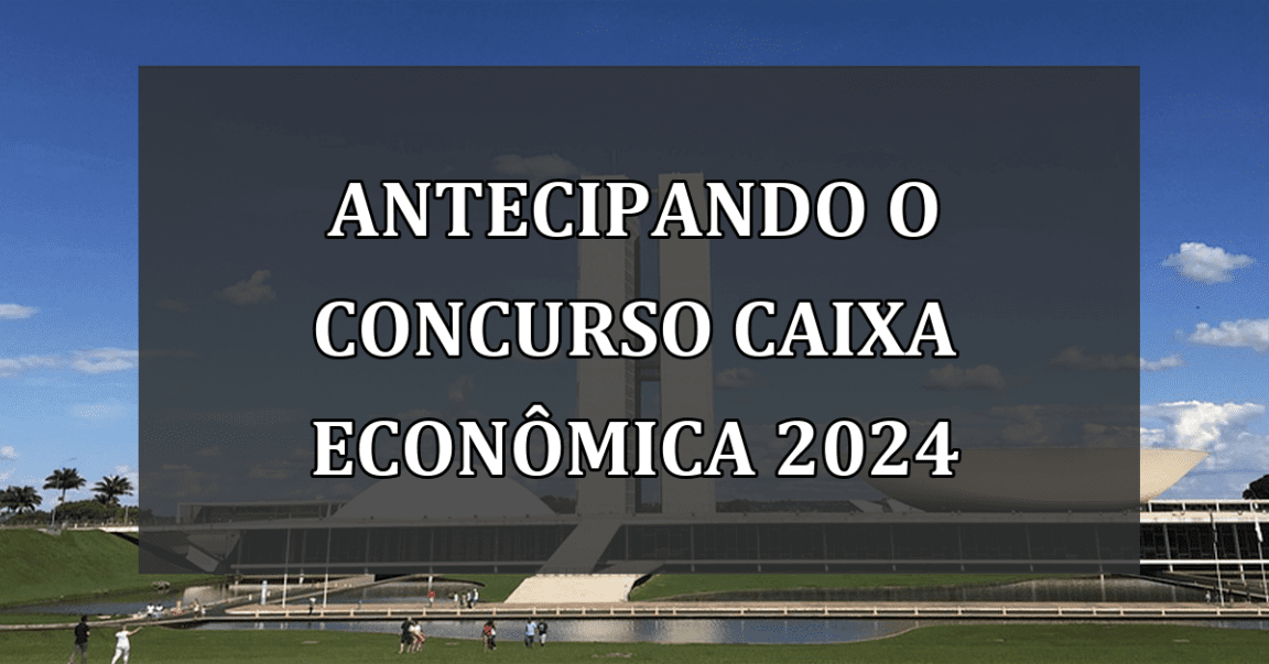 Antecipando o Concurso Caixa Econômica 2024