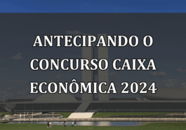 Antecipando o Concurso Caixa Econômica 2024