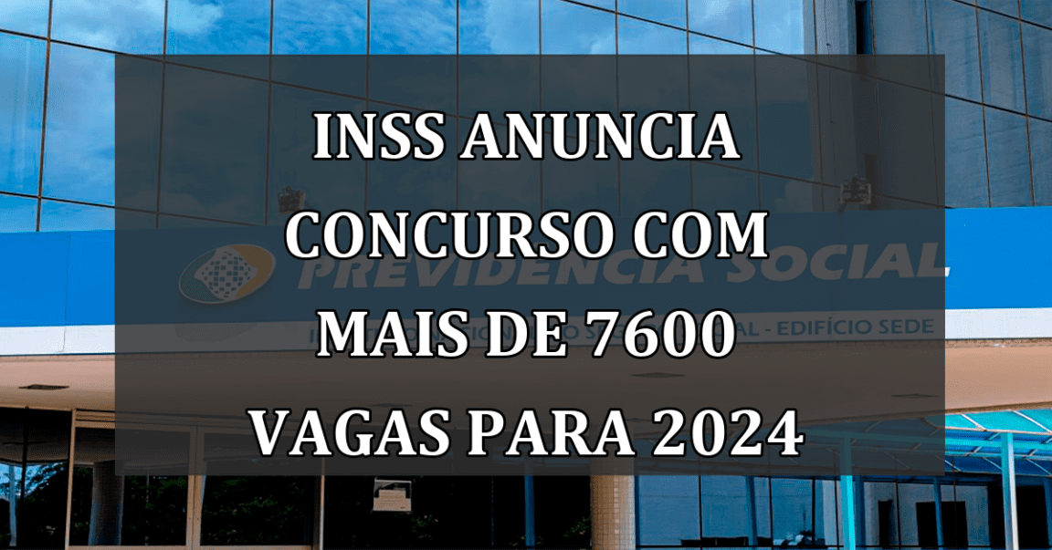 INSS anuncia concurso com mais de 7600 vagas para 2024