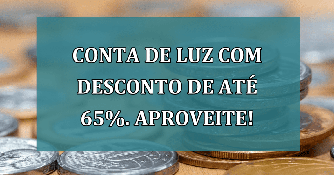 Conta de Luz com desconto de até 65%. Aproveite!