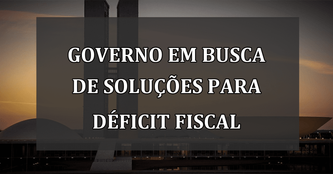 Governo em busca de soluções para déficit fiscal