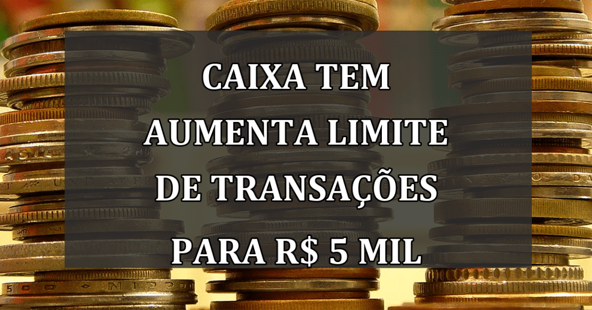 Caixa Tem Aumenta Limite de Transações para R$ 5 mil