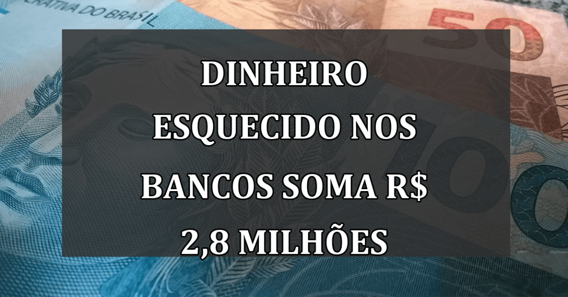 Dinheiro esquecido nos BANCOS soma R$ 2,8 MILHOES