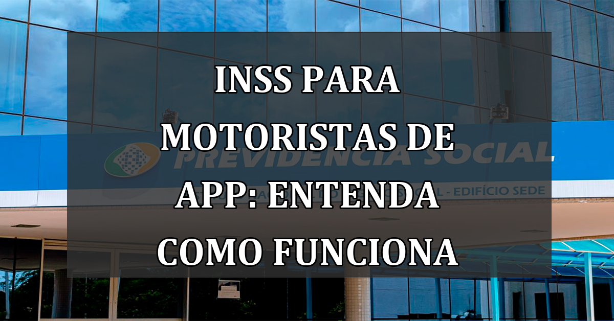 INSS para motoristas de app: entenda como funciona