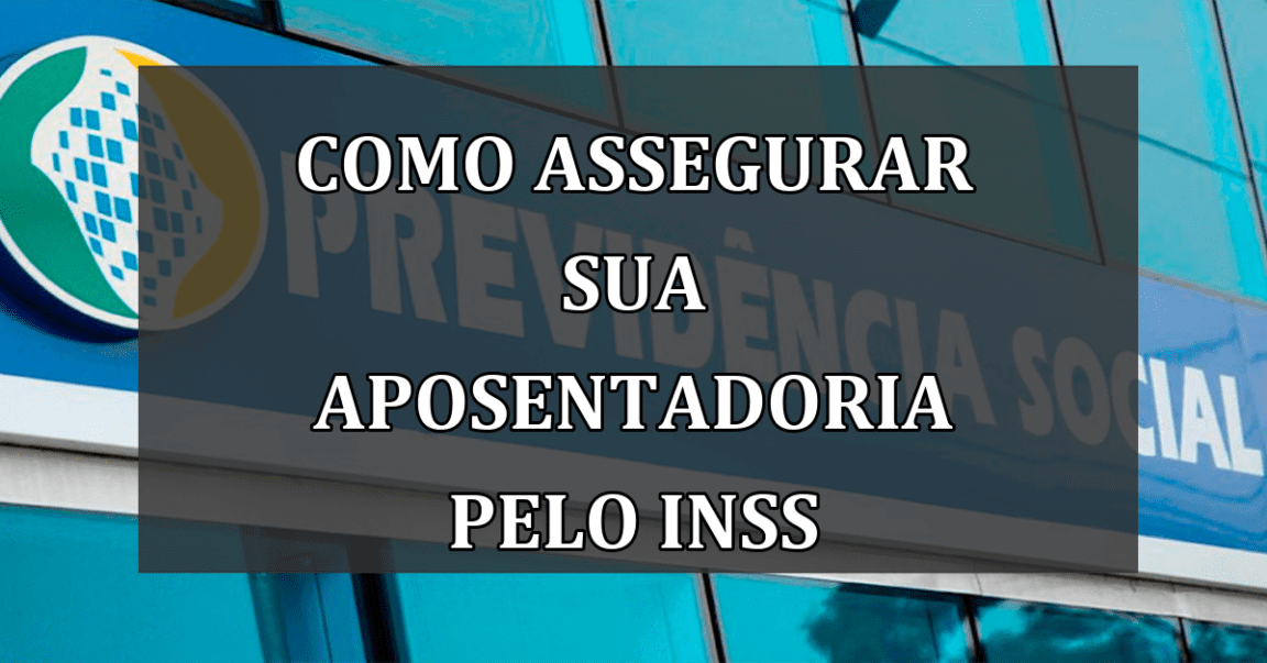 Como Assegurar Sua Aposentadoria pelo INSS