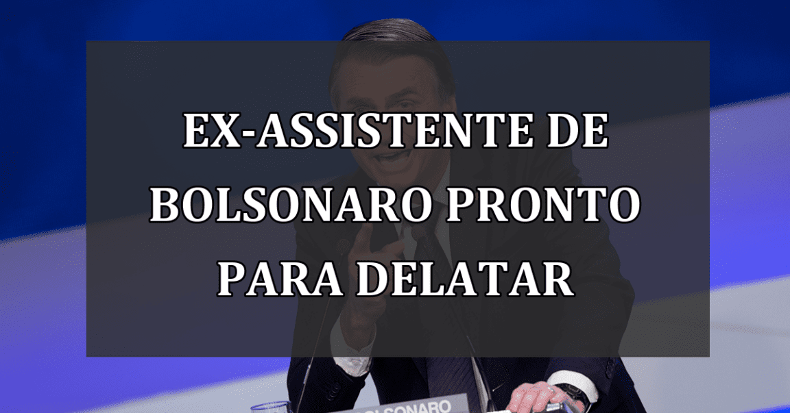 Ex-assistente de Bolsonaro Pronto para Delatar