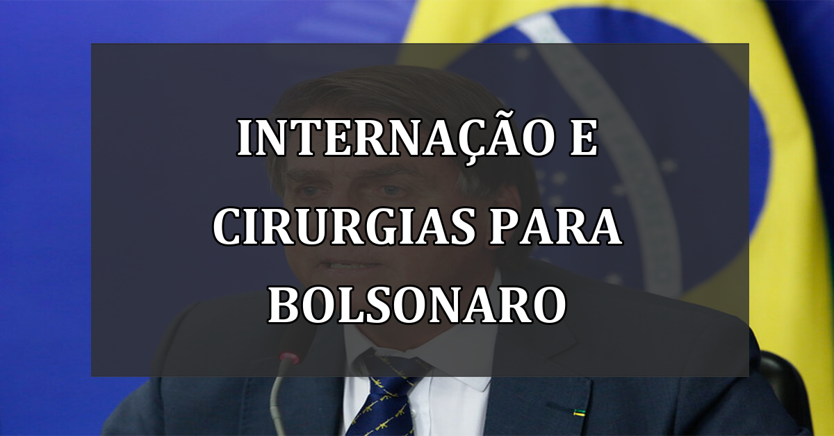 Internação e cirurgias para Bolsonaro