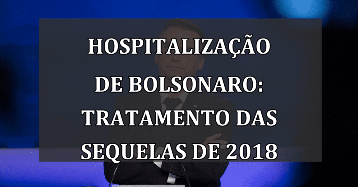 Hospitalização de Bolsonaro: Tratamento das sequelas de 2018