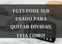 FGTS pode ser usado para quitar DIVIDAS. Veja como!