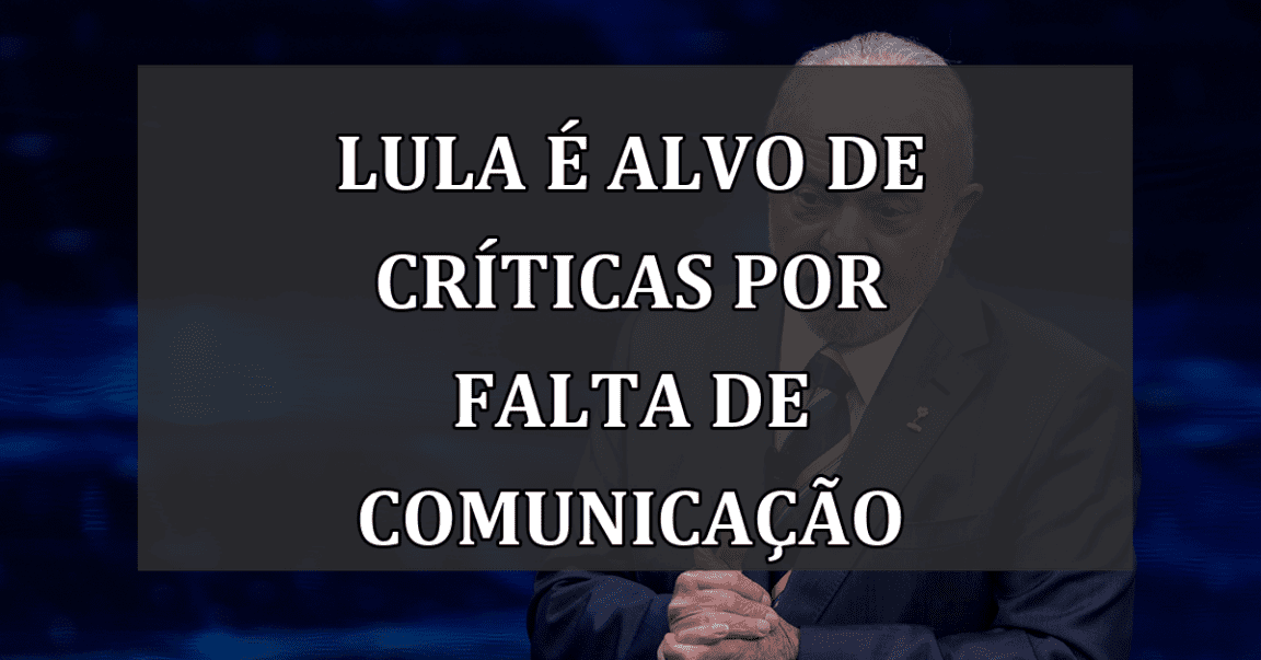 Lula é Alvo de Críticas por Falta de Comunicação