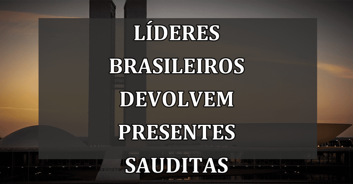 Líderes Brasileiros Devolvem Presentes Sauditas