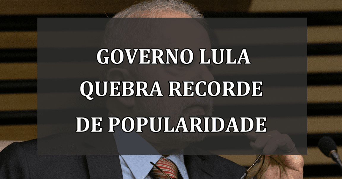 Governo Lula quebra recorde de popularidade