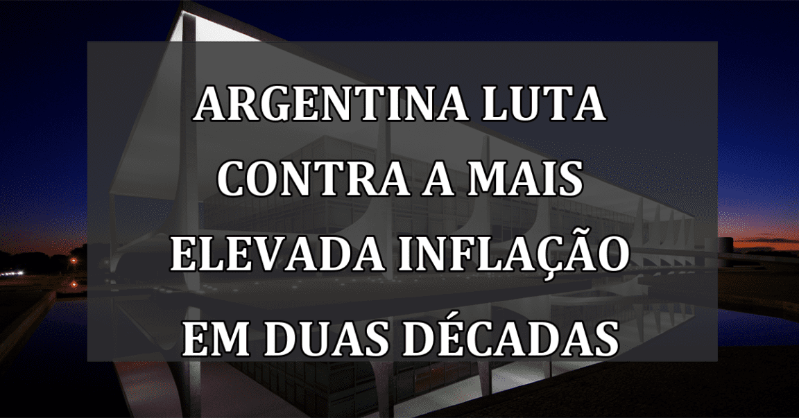 Argentina luta contra a mais elevada inflação em duas décadas