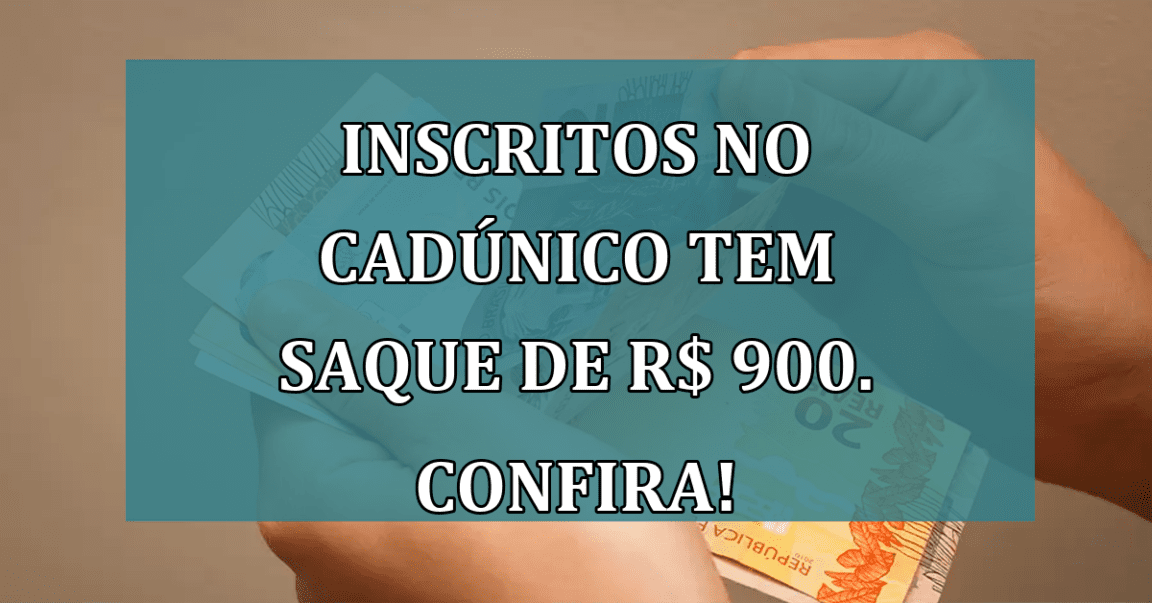 Inscritos no CadUnico tem SAQUE de R$ 900. Confira!