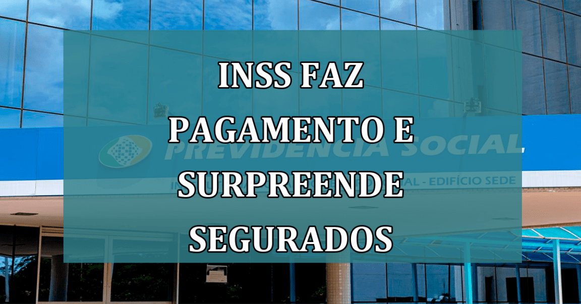 INSS faz pagamento e SURPREENDE segurados