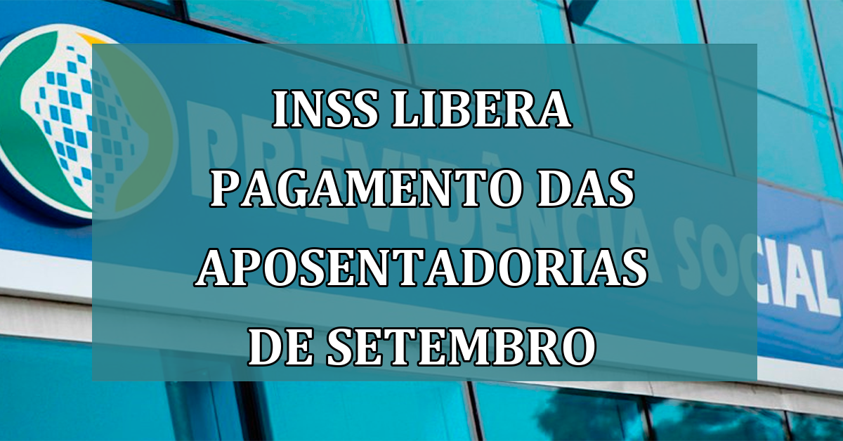 INSS libera PAGAMENTO das aposentadorias de setembro