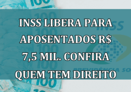 INSS LIBERA para aposentados R$ 7,5 MIL. Confira quem tem direito