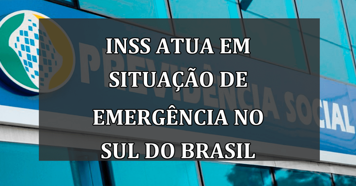 INSS atua em situação de emergência no Sul do Brasil