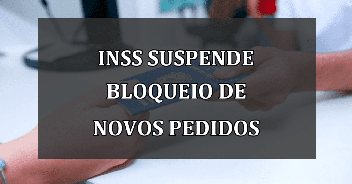 INSS Suspende Bloqueio de Novos Pedidos