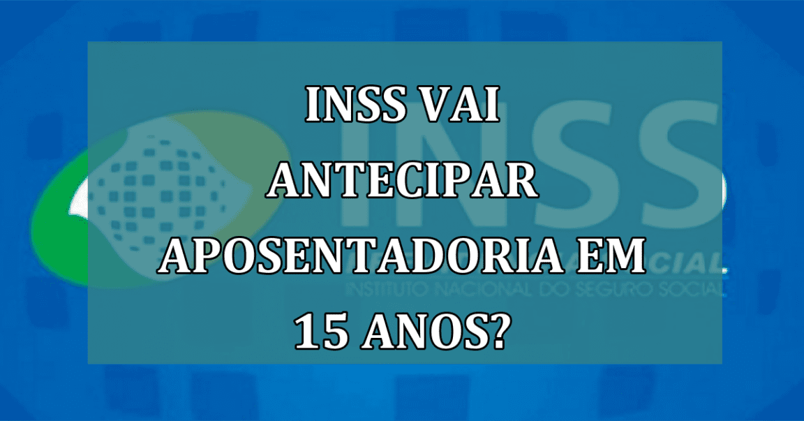 INSS vai ANTECIPAR aposentadoria em 15 anos?