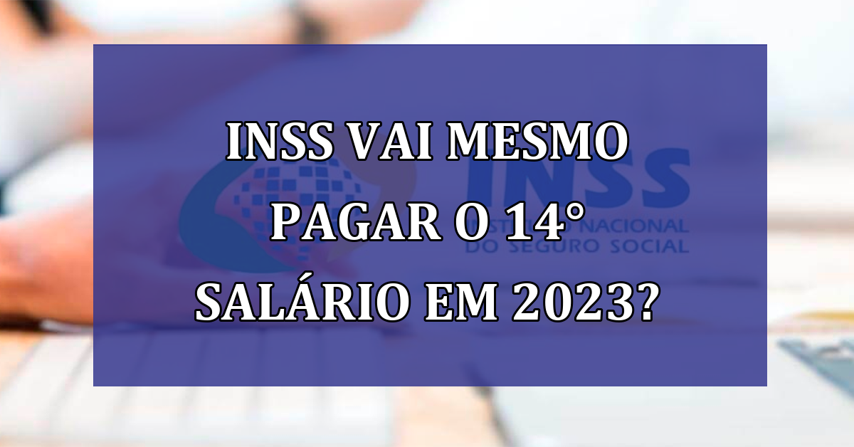 INSS vai mesmo PAGAR o 14° salario em 2023?